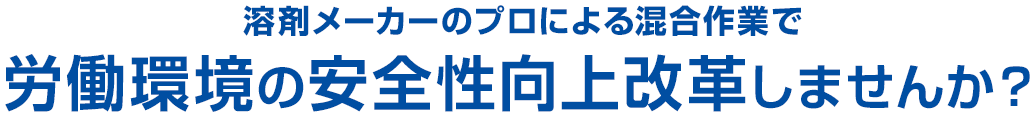 溶剤メーカーのプロによる混合作業で労働環境の安全性向上改革しませんか？