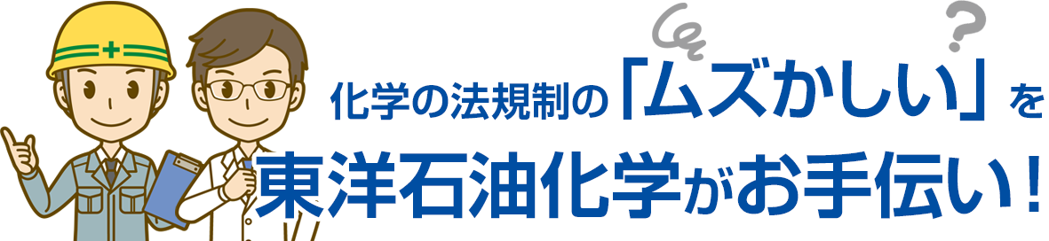 化学の法規制の「ムズかしい」を東洋石油化学がお手伝い！